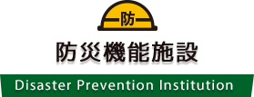 防災機能施設 Disaster Prevention Institution